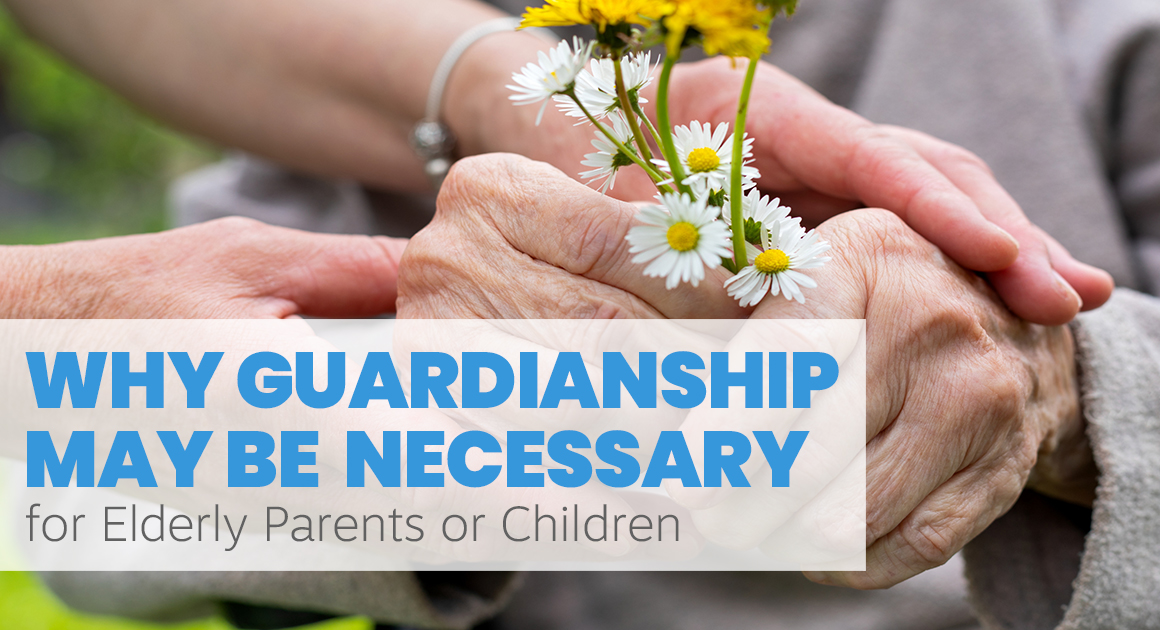 Why Guardianship May be Necessary for Elderly Parents or Children