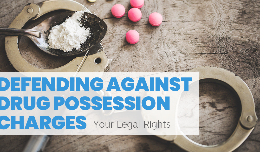 Defending Against Drug Possession Charges: Your Legal Rights