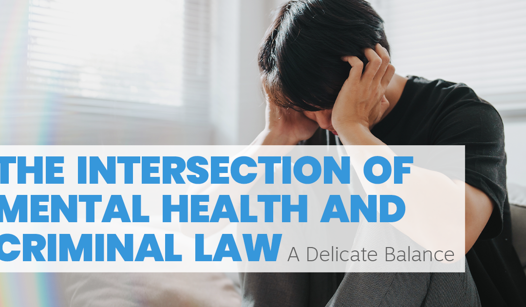 The Intersection of Mental Health and Criminal Law: A Delicate Balance