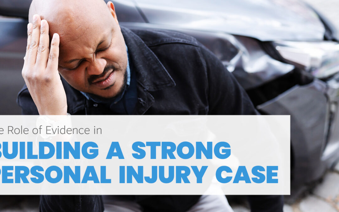 The Role of Evidence in Building a Strong Personal Injury Case