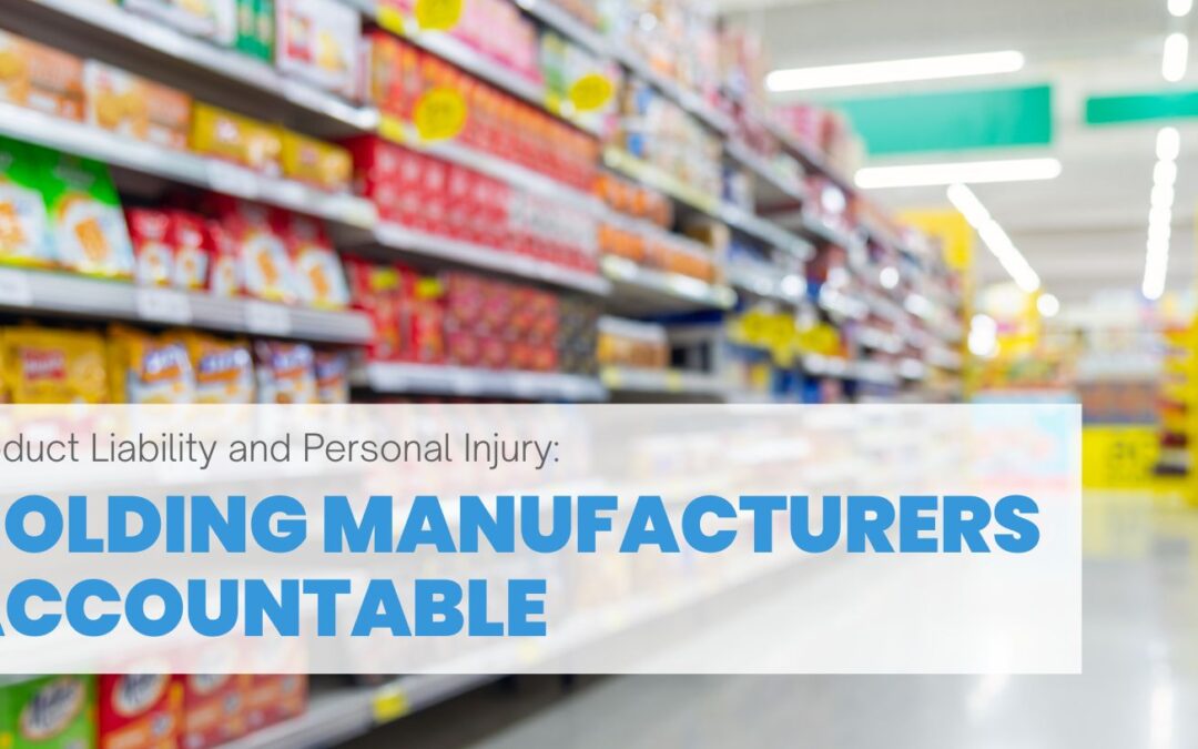 Product Liability and Personal Injury: Holding Manufacturers Accountable