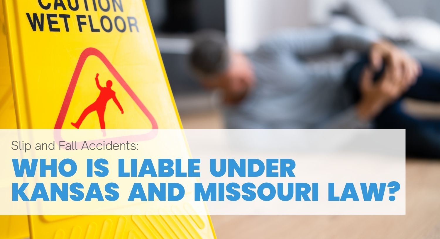 Slip and Fall Accidents Who is Liable Under Kansas and Missouri Law?